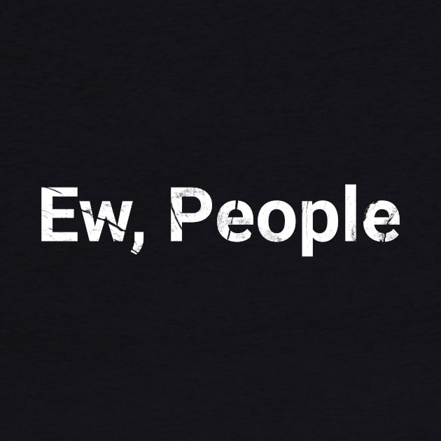 Ew, People by Shirtsy